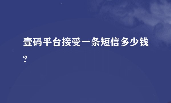 壹码平台接受一条短信多少钱?