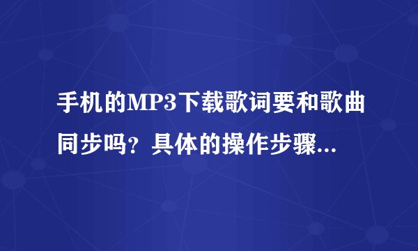 手机的MP3下载歌词要和歌曲同步吗？具体的操作步骤是怎样的？