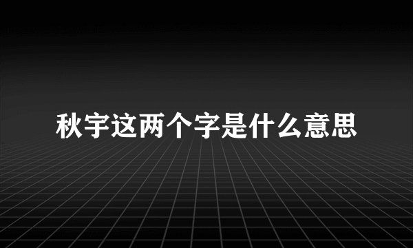 秋宇这两个字是什么意思