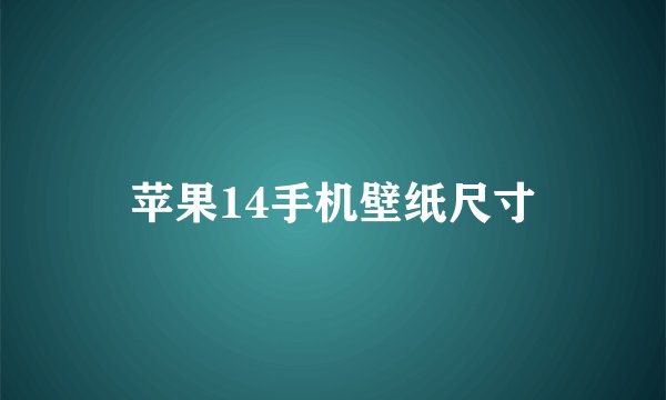 苹果14手机壁纸尺寸