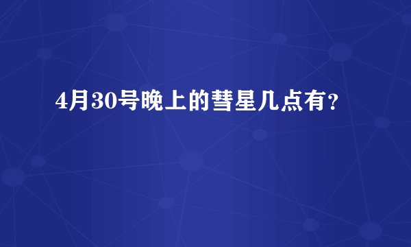 4月30号晚上的彗星几点有？