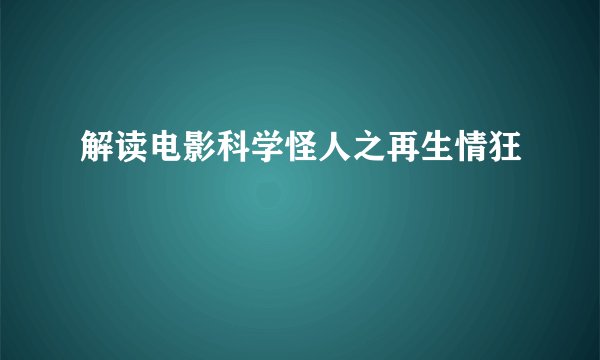 解读电影科学怪人之再生情狂