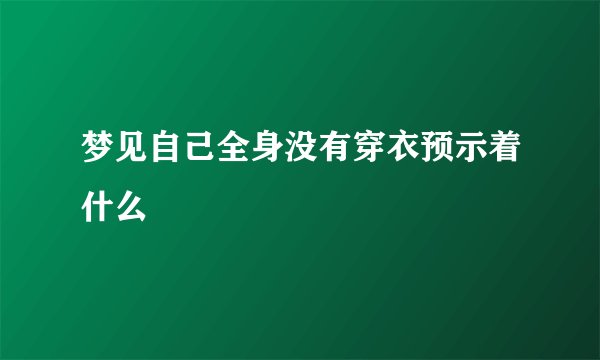 梦见自己全身没有穿衣预示着什么