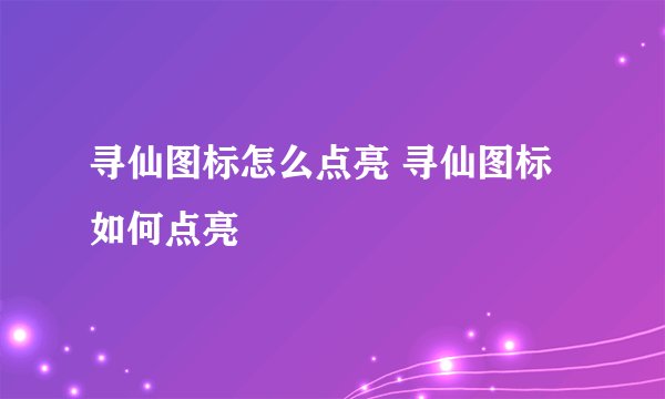 寻仙图标怎么点亮 寻仙图标如何点亮