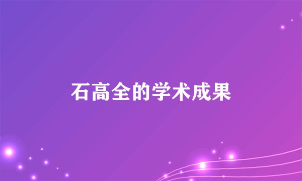 石高全的学术成果