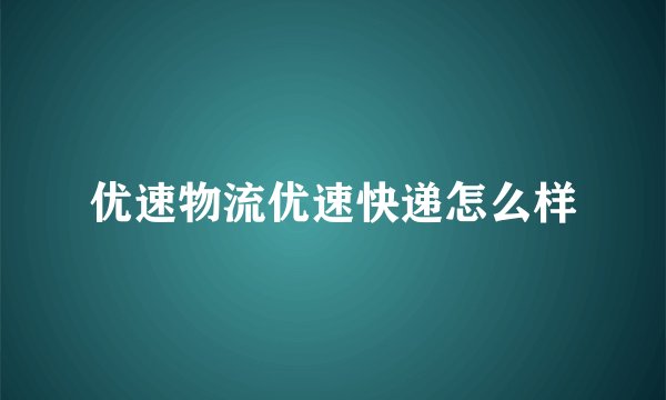 优速物流优速快递怎么样