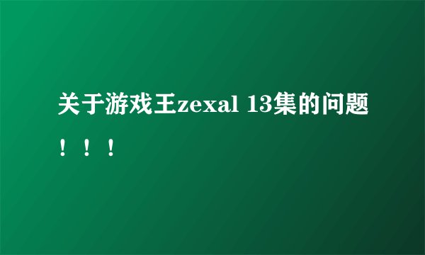 关于游戏王zexal 13集的问题！！！