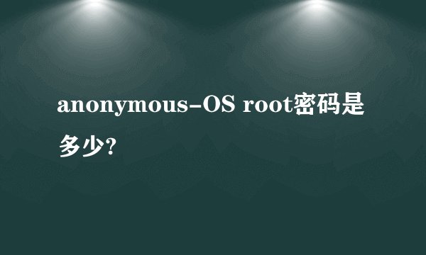 anonymous-OS root密码是多少?
