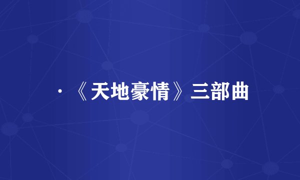 ·《天地豪情》三部曲