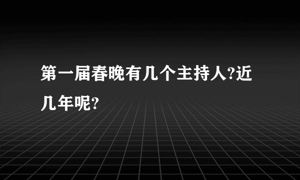 第一届春晚有几个主持人?近几年呢?