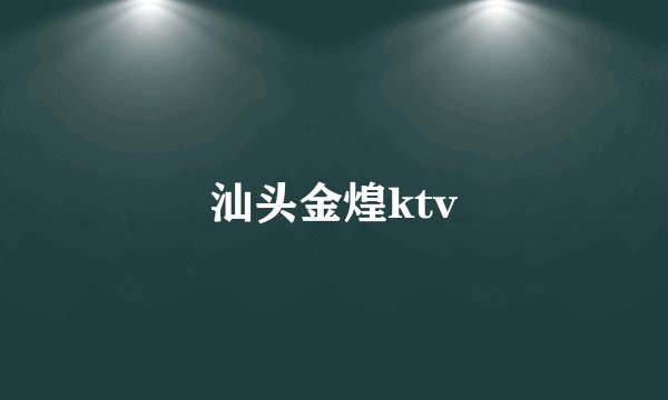 汕头金煌ktv