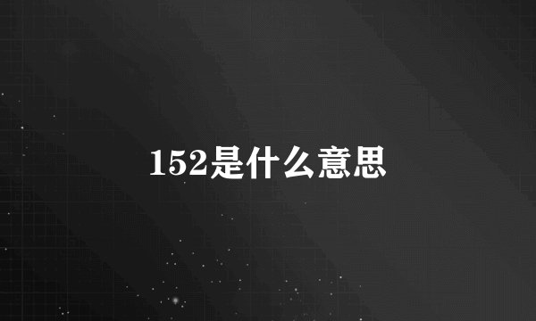 152是什么意思