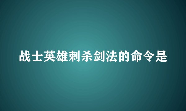 战士英雄刺杀剑法的命令是