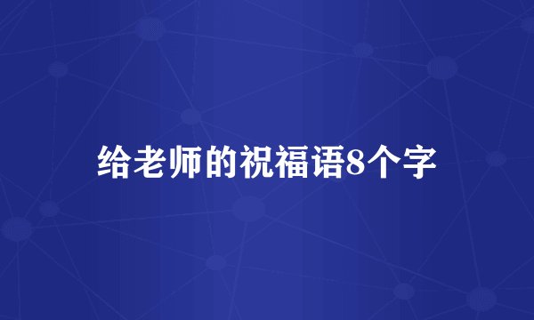 给老师的祝福语8个字