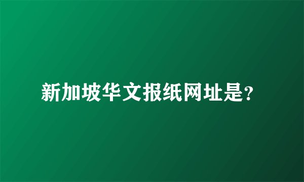 新加坡华文报纸网址是？