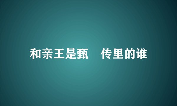 和亲王是甄嬛传里的谁