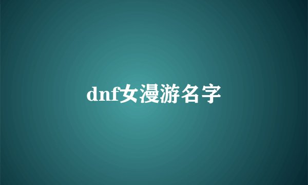 dnf女漫游名字