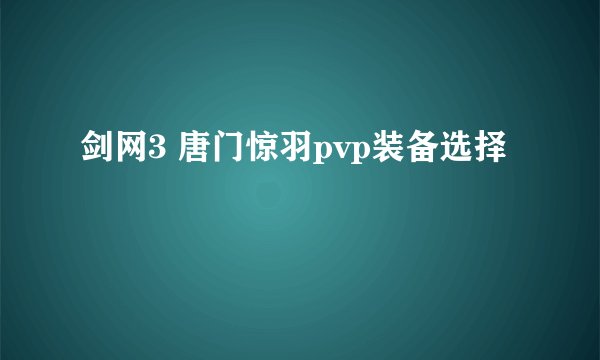 剑网3 唐门惊羽pvp装备选择
