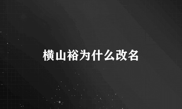 横山裕为什么改名