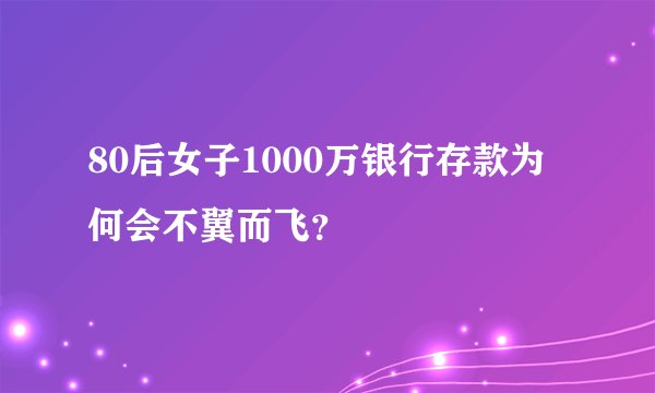 80后女子1000万银行存款为何会不翼而飞？