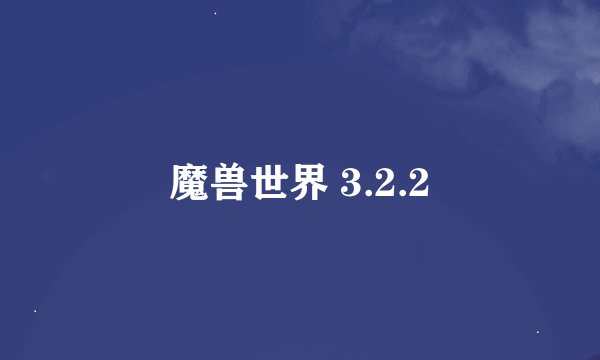 魔兽世界 3.2.2