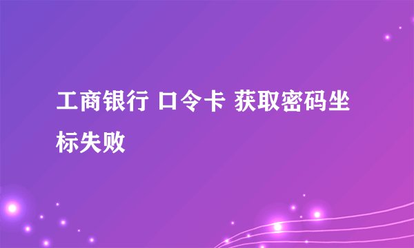 工商银行 口令卡 获取密码坐标失败