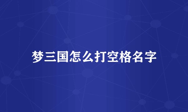 梦三国怎么打空格名字