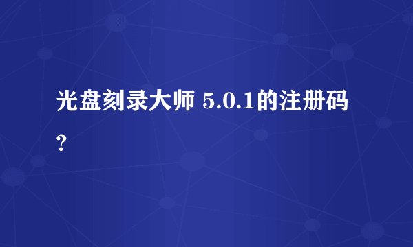 光盘刻录大师 5.0.1的注册码？