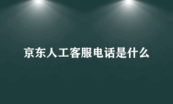 京东人工客服电话是什么