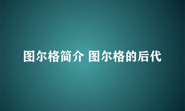 图尔格简介 图尔格的后代
