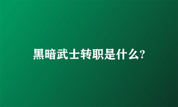 黑暗武士转职是什么?