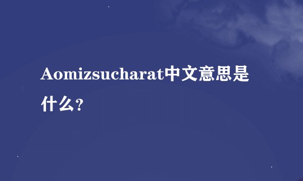 Aomizsucharat中文意思是什么？
