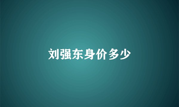 刘强东身价多少
