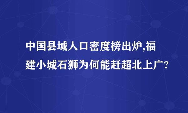 中国县域人口密度榜出炉,福建小城石狮为何能赶超北上广?