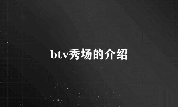btv秀场的介绍