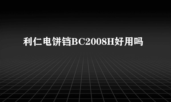 利仁电饼铛BC2008H好用吗
