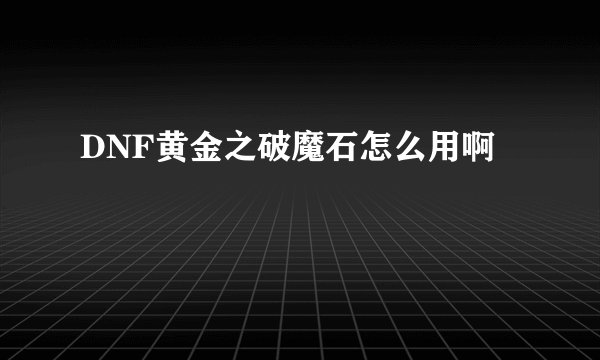 DNF黄金之破魔石怎么用啊