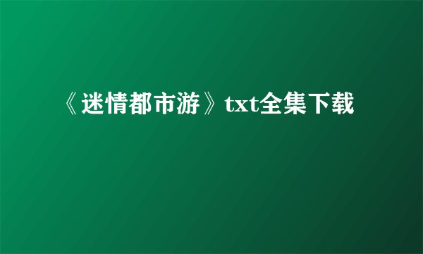 《迷情都市游》txt全集下载