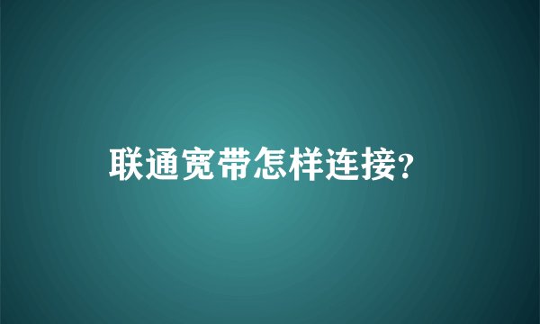 联通宽带怎样连接？