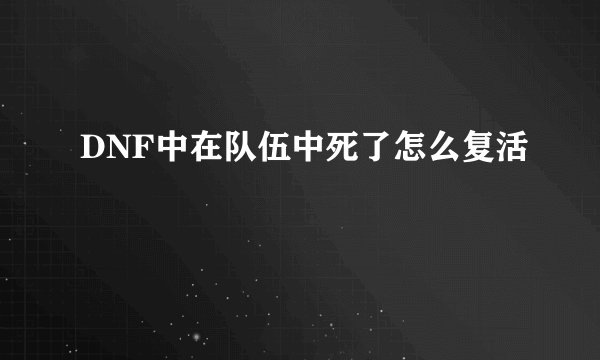 DNF中在队伍中死了怎么复活