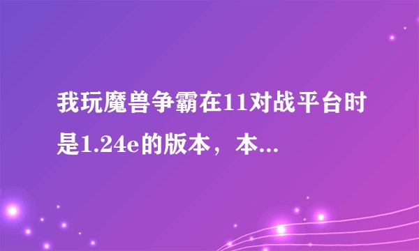 我玩魔兽争霸在11对战平台时是1.24e的版本，本地的时候是1.20e，不下转换器的话，怎么能转换成1.24e？