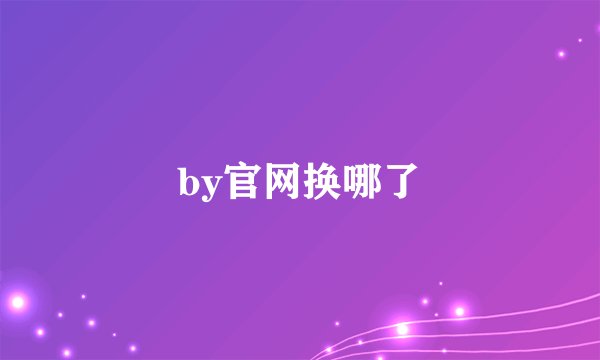 by官网换哪了