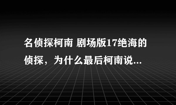 名侦探柯南 剧场版17绝海的侦探，为什么最后柯南说谢谢大叔（毛利小五郎）？求解