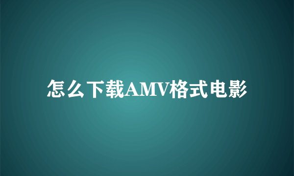 怎么下载AMV格式电影