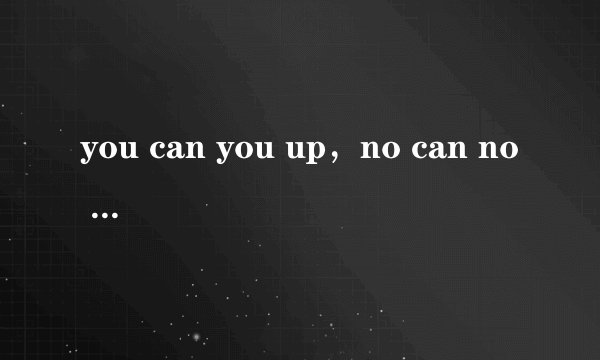 you can you up，no can no bb是什么意思