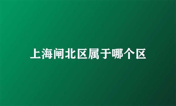 上海闸北区属于哪个区