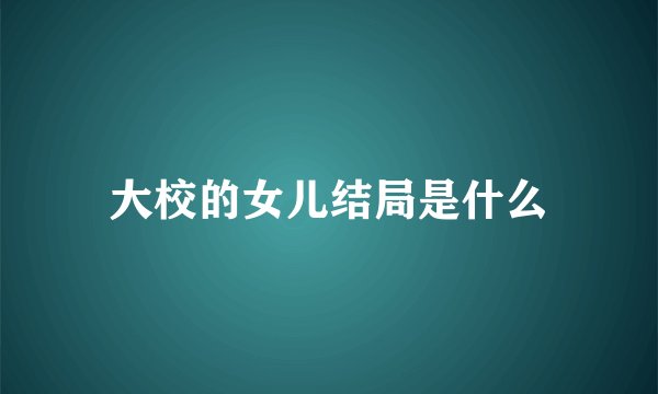 大校的女儿结局是什么