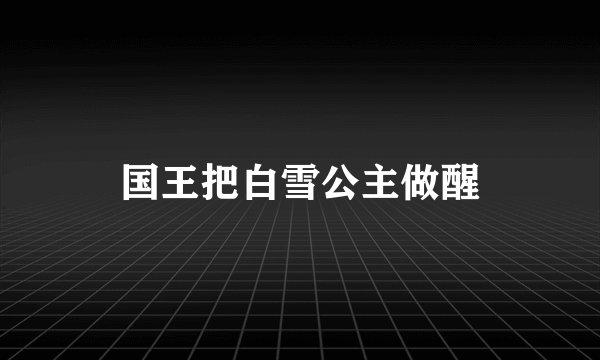 国王把白雪公主做醒