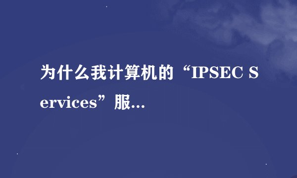 为什么我计算机的“IPSEC Services”服务不能启动？