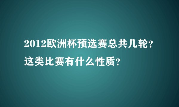 2012欧洲杯预选赛总共几轮？这类比赛有什么性质？